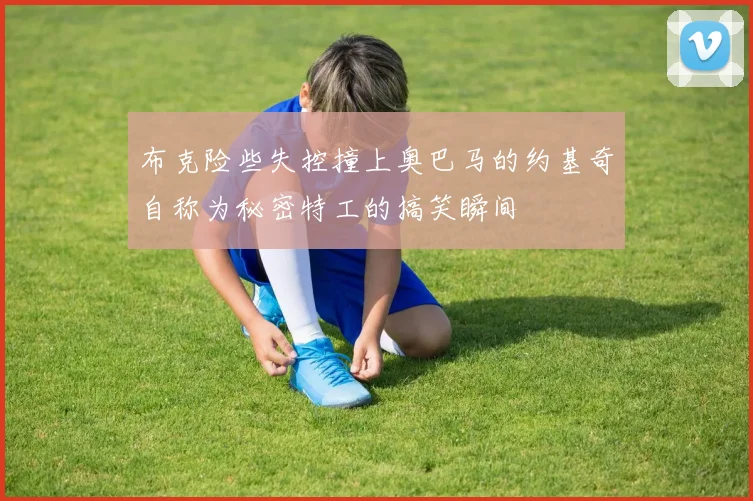 布克险些失控撞上奥巴马的约基奇自称为秘密特工的搞笑瞬间