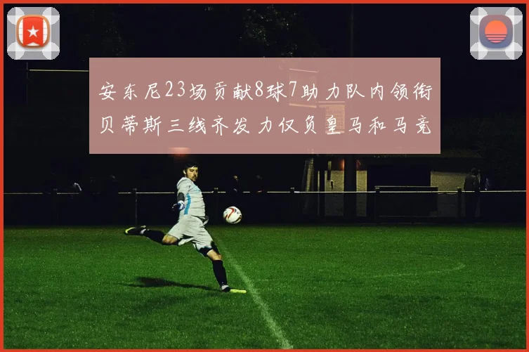 安东尼23场贡献8球7助力队内领衔贝蒂斯三线齐发力仅负皇马和马竞