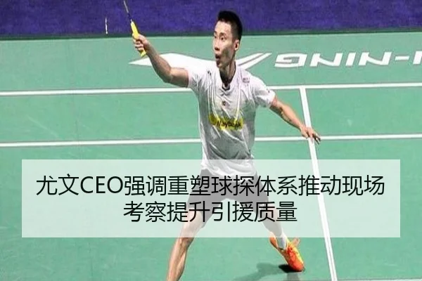 尤文CEO强调重塑球探体系推动现场考察提升引援质量 | kaiyun